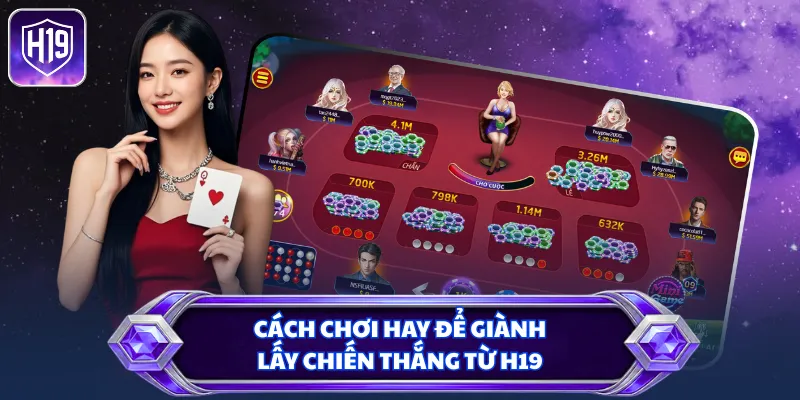 Cách chơi hay để giành lấy chiến thắng từ H19