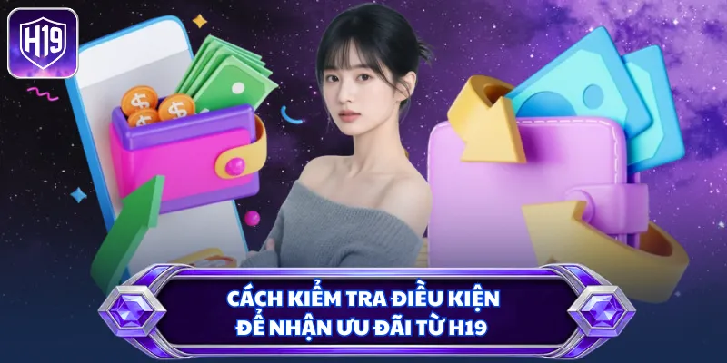 Cách kiểm tra điều kiện để nhận ưu đãi từ H19
