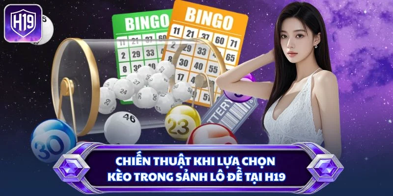 Chiến thuật khi lựa chọn kèo trong sảnh lô đề tại H19