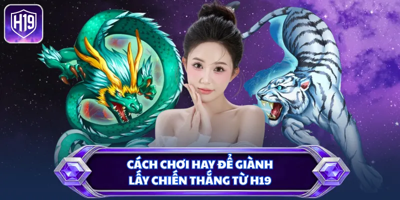 Điểm danh những dạng cầu phổ biến nhất của rồng hổ H19
