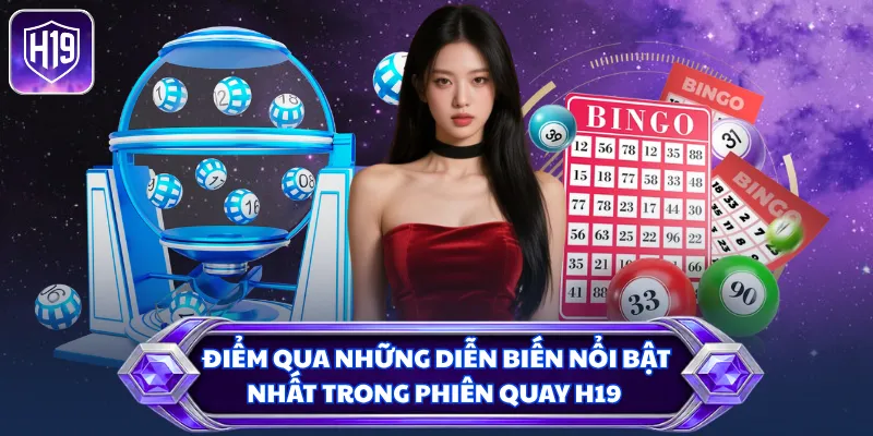 Điểm qua những diễn biến nổi bật nhất trong phiên quay H19