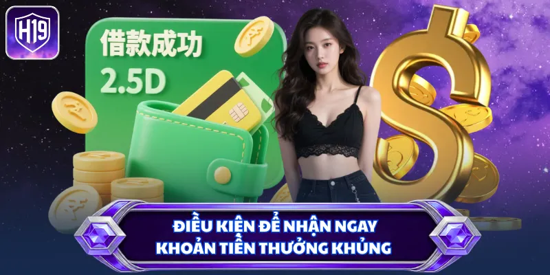 Điều kiện để nhận ngay khoản tiền thưởng khủng