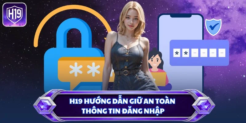 H19 hướng dẫn giữ an toàn thông tin đăng nhập