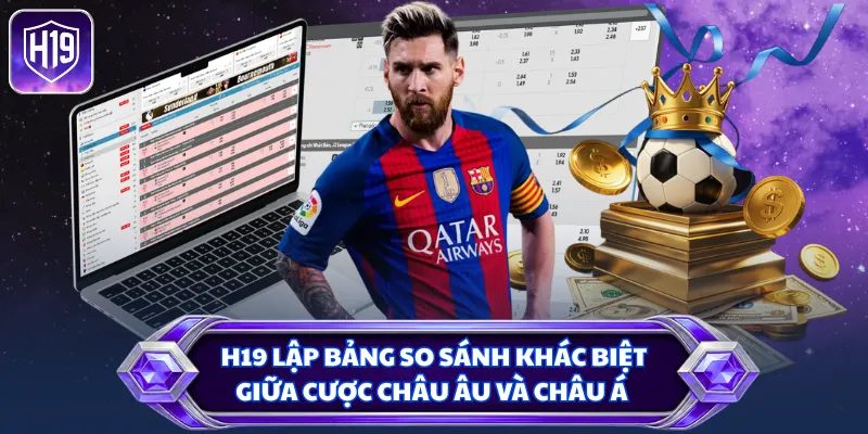 H19 lập bảng so sánh khác biệt giữa cược châu Âu và châu Á