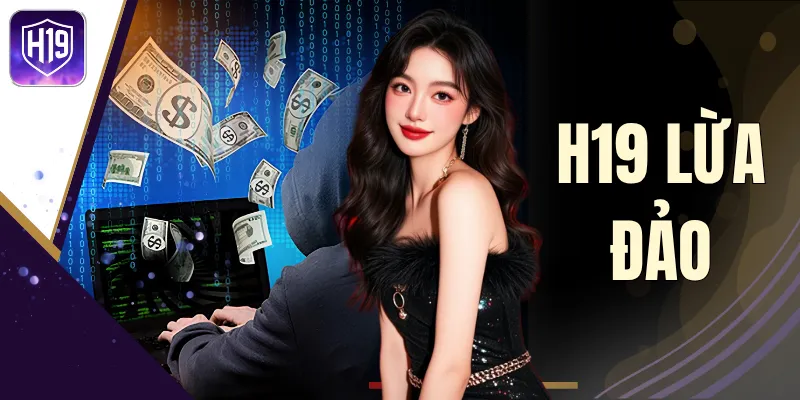 H19 Lừa Đảo | Bóc Trần 3 Góc Khuất Tin Đồn Thất Thiệt