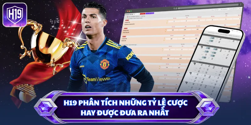 H19 phân tích những tỷ lệ cược hay được đưa ra nhất