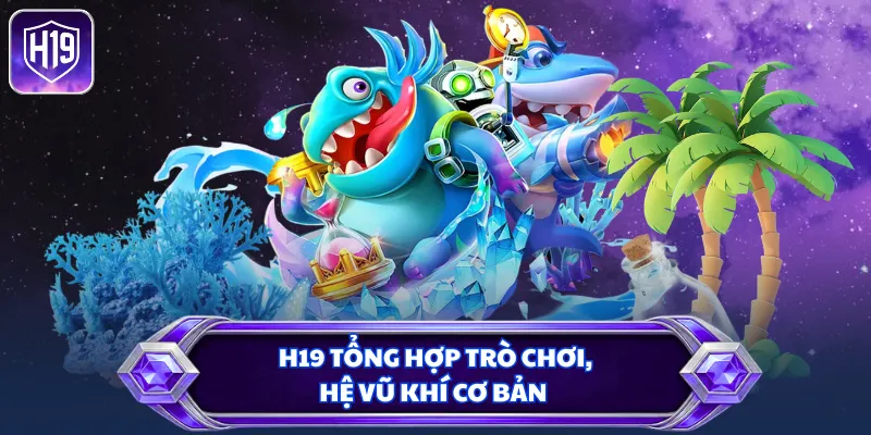 H19 tổng hợp trò chơi, hệ vũ khí cơ bản