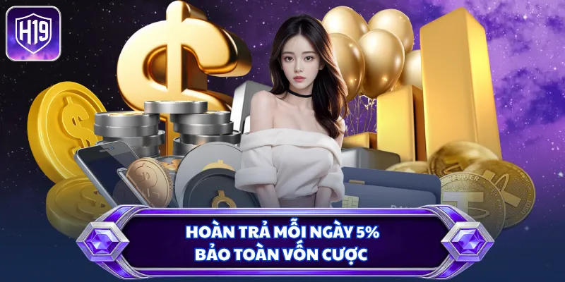 Hoàn trả mỗi ngày 5% bảo toàn vốn cược