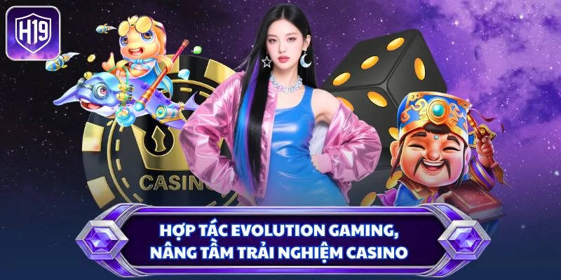 Hợp tác Evolution Gaming, nâng tầm trải nghiệm casino 