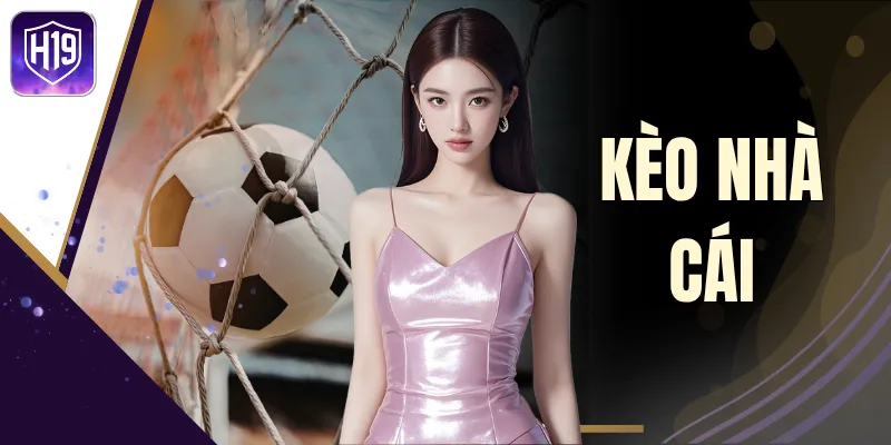 Kèo Nhà Cái H19 - Lịch Tranh Tài Và 101+ Kèo Cược Nóng Nhất
