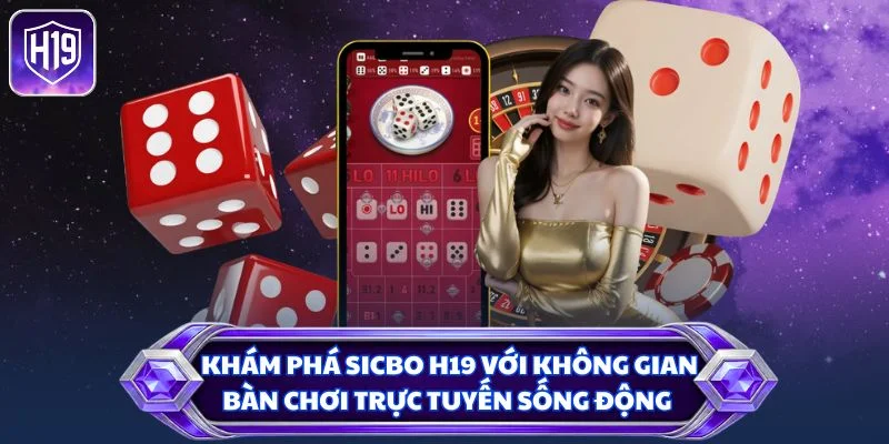 Khám phá Sicbo H19 với không gian bàn chơi trực tuyến sống động 