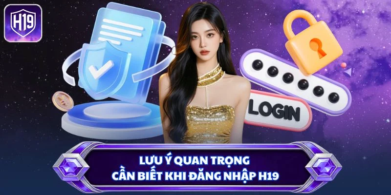 Lưu ý quan trọng cần biết khi đăng nhập H19