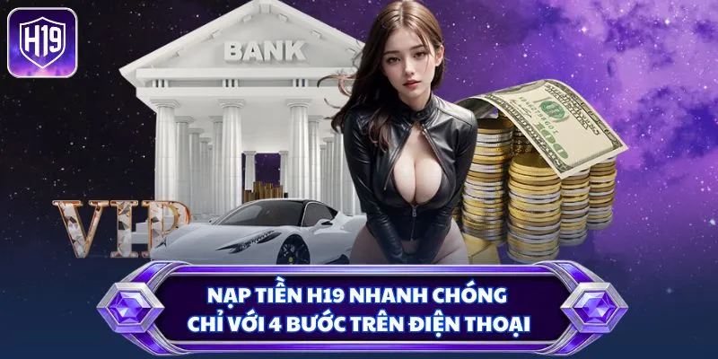 Nạp tiền H19 nhanh chóng chỉ với 4 bước trên điện thoại
