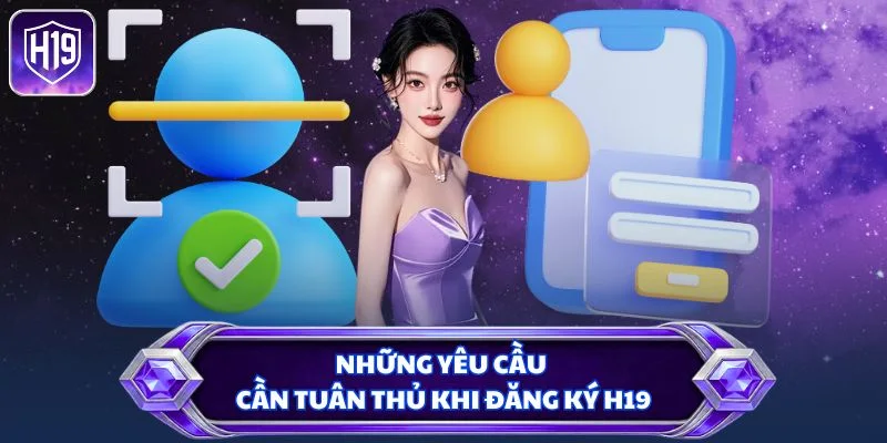 Những yêu cầu cần tuân thủ khi đăng ký H19
