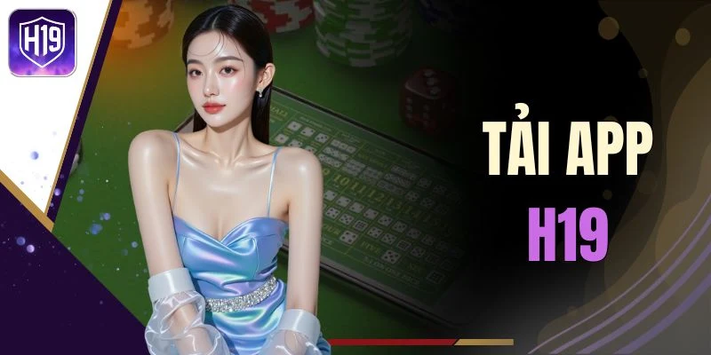 Tải App H19 - Cài Đặt Ứng Dụng Nhà Cái Nhận Thưởng Ngay
