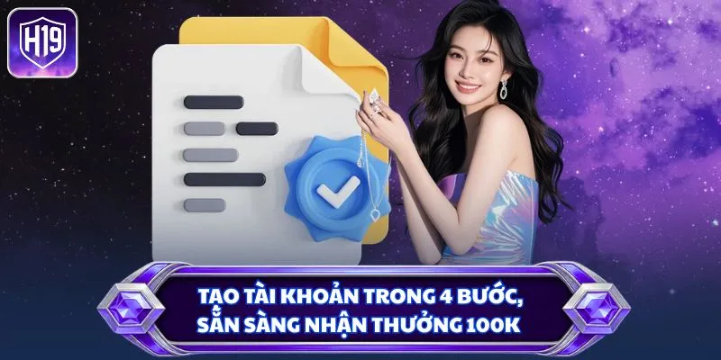 Tạo tài khoản trong 4 bước, sẵn sàng nhận thưởng 100K