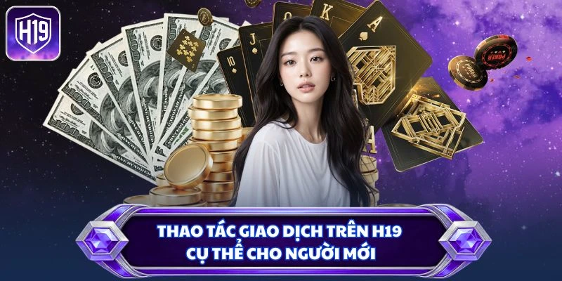 Thao tác giao dịch trên H19 cụ thể cho người mới