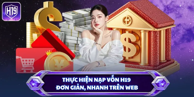 Thực hiện nạp vốn H19 đơn giản, nhanh trên web