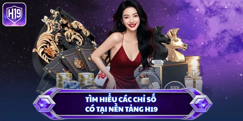 Tìm hiểu các chỉ số có tại nền tảng H19