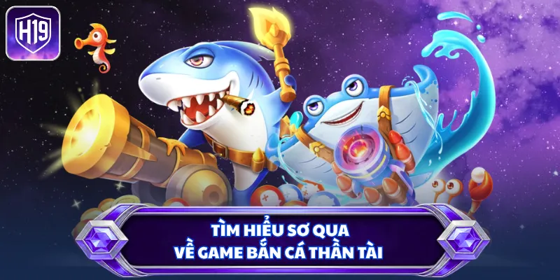 Tìm hiểu sơ qua về game bắn cá Thần Tài