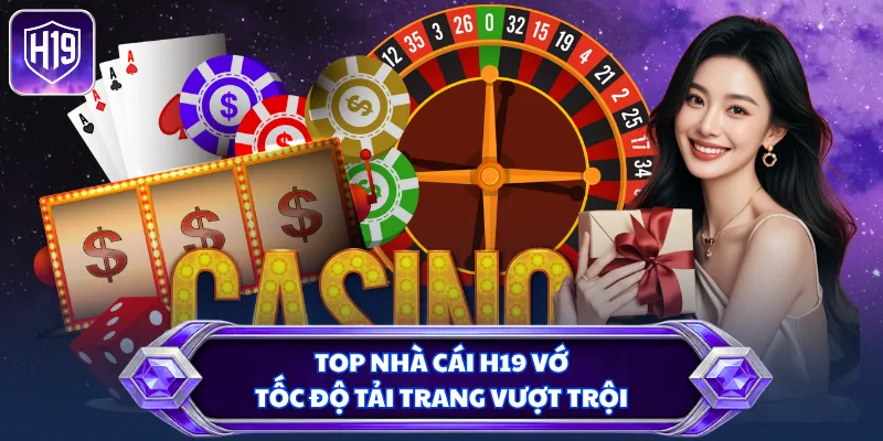 Top nhà cái H19 với tốc độ tải trang vượt trội