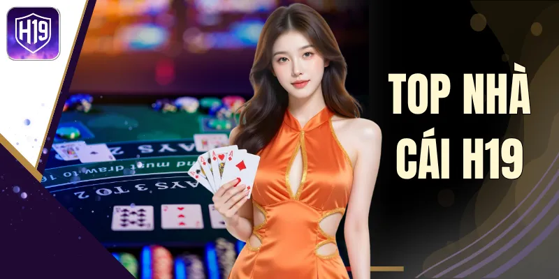 Top Nhà Cái H19 | Trải Nghiệm 500+ Sảnh Game Siêu Tốc