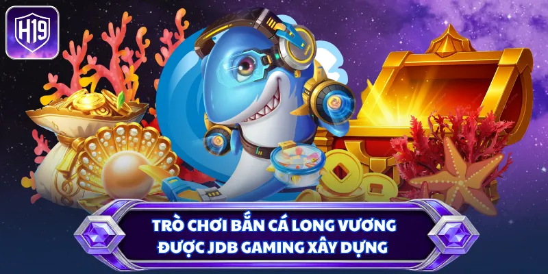 Trò chơi bắn cá Long Vương được JDB Gaming xây dựng