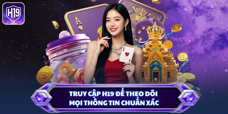 Truy cập H19 để theo dõi mọi thông tin chuẩn xác