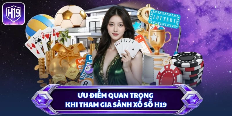 Ưu điểm quan trọng khi tham gia sảnh xổ số H19